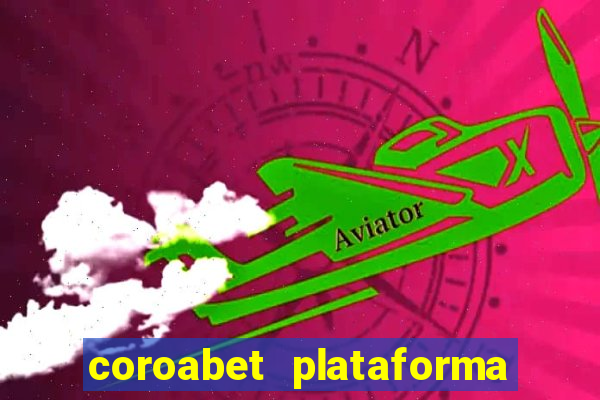 coroabet plataforma de jogos